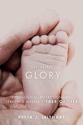 Icon image Shining Glory: Theological Reflections on Terrence Malick’s Tree of Life