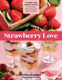 Icon image Strawberry Love: 45 Sweet and Savory Recipes for Shortcakes, Hand Pies, Salads, Salsas, and More