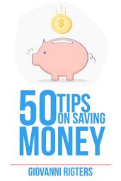 Icon image 50 Tips On Saving Money: Guide to Smart Budgeting, Personal Finance Habits, and Long-Term Investing