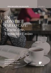 Icon image Um convite para o CAFE: ciência, arte, formação e ensino: Série Reflexões na Educação Volume 5