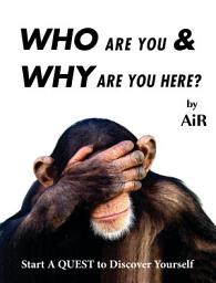 Icon image Who Are You & Why Are You Here?: Start A QUEST to Discover Yourself