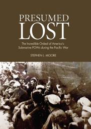 Icon image Presumed Lost: The Incredible Ordeal of America's Submarine POWs during the Pacific War
