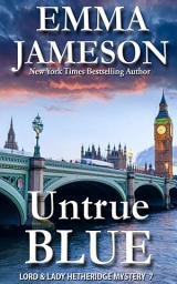 Icon image Untrue Blue: Lord & Lady Hetheridge Mysteries #7
