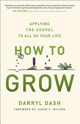 Icon image How to Grow: Applying the Gospel to All of Your Life