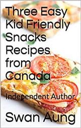 Icon image Three Easy Kid Friendly Snacks Recipes from Canada: Independent Author