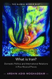 Icon image What is Iran?: Domestic Politics and International Relations in Five Musical Pieces