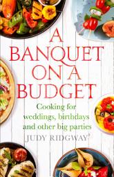 Icon image A Banquet on a Budget: Cooking for weddings, birthdays and other big parties