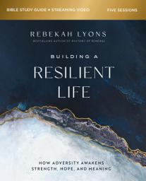 Icon image Building a Resilient Life Bible Study Guide plus Streaming Video: How Adversity Awakens Strength, Hope, and Meaning