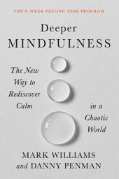 Icon image Deeper Mindfulness: The New Way to Rediscover Calm in a Chaotic World