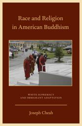 Icon image Race and Religion in American Buddhism: White Supremacy and Immigrant Adaptation
