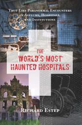 Icon image The World's Most Haunted Hospitals: True-Life Paranormal Encounters in Asylums, Hospitals, and Institutions