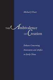 Icon image The Ambivalence of Creation: Debates Concerning Innovation and Artifice in Early China