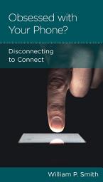 Icon image Obsessed with Your Phone?: Disconnecting to Connect