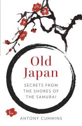 Icon image Old Japan: Secrets from the Shores of the Samurai