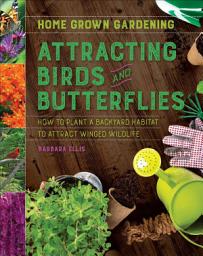 Icon image Attracting Birds and Butterflies: How to Plant a Backyard Habitat to Attract Winged Life