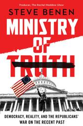 Icon image Ministry of Truth: Democracy, Reality, and the Republicans' War on the Recent Past