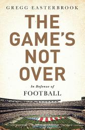 Icon image The Game's Not Over: In Defense of Football
