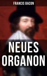 Icon image Neues Organon: Hauptwerk der Philosophie: Neues Werkzeug der Kenntnisse - Erkenntniskritisches Konzept des Empirismus