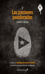 Icon image Las pasiones ponderadas: O cómo el independentismo catalán se volvió emocionalmente inteligente