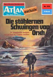 Icon image Atlan 222: Die stählernen Schwingen von Orxh: Atlan-Zyklus "Der Held von Arkon"