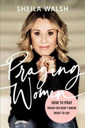 Icon image Praying Women: How to Pray When You Don't Know What to Say