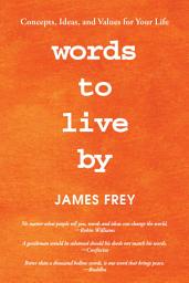 Icon image Words to Live By: Concepts, Ideas, and Values for Your Life