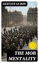 Icon image The Mob Mentality: Enriched edition. The Crowd & The Psychology of Revolution