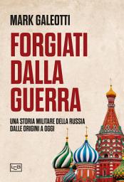 Icon image Forgiati dalla guerra: Una storia militare della Russia dalle origini a oggi