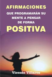 Icon image Afirmaciones que programarán su mente a pensar de forma positiva