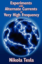 Icon image Experiments with Alternate Currents of Very High Frequency