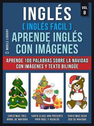 Icon image Inglés ( Inglés Facil ) Aprende Inglés con Imágenes (Vol 8): Aprende 100 palabras sobre la Navidad con imágenes y texto bilingüe