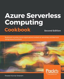 Icon image Azure Serverless Computing Cookbook: Build and monitor Azure applications hosted on serverless architecture using Azure Functions, Edition 2