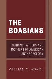 Icon image The Boasians: Founding Fathers and Mothers of American Anthropology