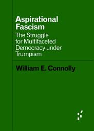 Icon image Aspirational Fascism: The Struggle for Multifaceted Democracy under Trumpism