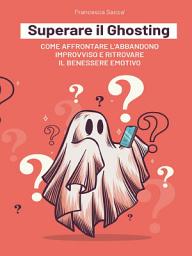 Icon image Superare il Ghosting Come affrontare l'abbandono improvviso e ritrovare il benessere emotivo