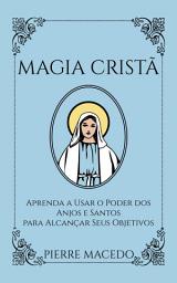 Icon image Magia Cristã: Aprenda a Usar o Poder dos Anjos e Santos para Alcançar Seus Objetivos