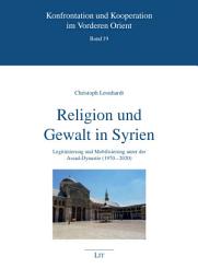 Icon image Religion und Gewalt in Syrien: Legitimierung und Mobilisierung unter der Assad-Dynastie (1970–2020)