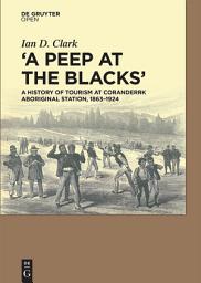 Icon image A Peep at the Blacks': A History of Tourism at Coranderrk Aboriginal Station, 1863-1924
