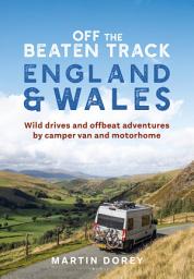 Icon image Off the Beaten Track: England and Wales: Wild drives and offbeat adventures by camper van and motorhome