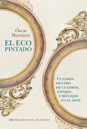 Icon image El eco pintado: Cuadros dentro de cuadros, espejos y reflejos en el arte
