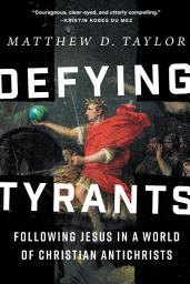 Icon image Defying Tyrants: Following Jesus in a World of Christian Antichrists
