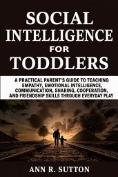 Icon image Social Intelligence for Toddlers: 110 Fun, Screen-Free Learning Games for Ages 2–4 to Build Language, Fine Motor Skills, Creativity, Independence, and Cognitive Development
