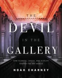 Icon image The Devil in the Gallery: How Scandal, Shock, and Rivalry Shaped the Art World