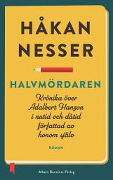 Icon image Halvmördaren : krönika över Adalbert Hanzon i nutid och dåtid författad av honom själv