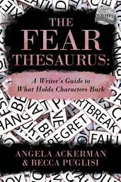 Icon image The Fear Thesaurus: A Writer's Guide to What Holds Characters Back