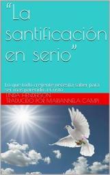 Icon image La Santificación en serio: Lo que todo creyente necesita saber para ser más parecido a Cristo