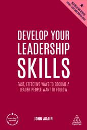 Icon image Develop Your Leadership Skills: Fast, Effective Ways to Become a Leader People Want to Follow, Edition 5