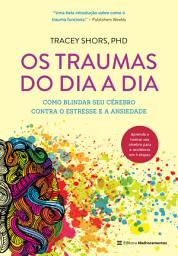 Icon image Os traumas do dia a dia: Como blindar seu cérebro contra o estresse e a ansiedade