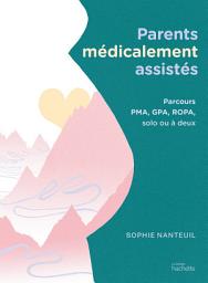 Icon image Parents médicalement assistés: Parcours PMA, GPA, ROPA, solo ou à deux