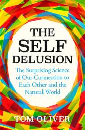 Icon image The Self Delusion: The Surprising Science of Our Connection to Each Other and the Natural World